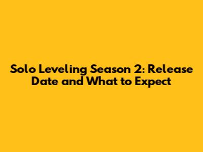 Solo Leveling Season 2: Release Date and What to Expect
