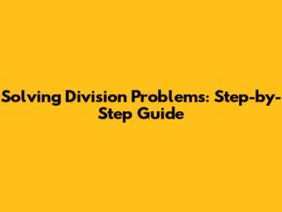 Solving Division Problems: Step-by-Step Guide