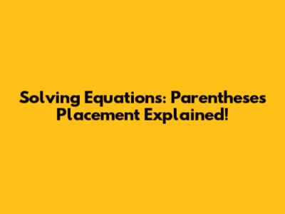 Solving Equations: Parentheses Placement Explained!