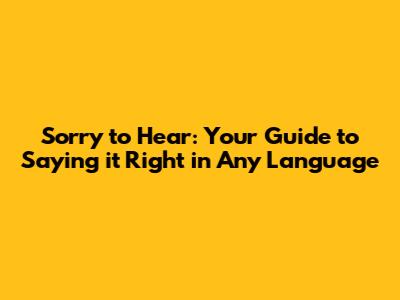 Sorry to Hear: Your Guide to Saying it Right in Any Language