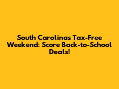 South Carolina's Tax-Free Weekend: Score Back-to-School Deals!