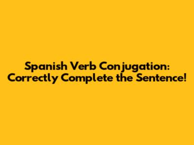Spanish Verb Conjugation: Correctly Complete the Sentence!