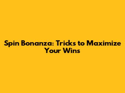 Spin Bonanza: Tricks to Maximize Your Wins