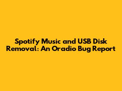 Spotify Music and USB Disk Removal: An Oradio Bug Report