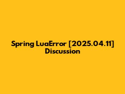Spring LuaError [2025.04.11] Discussion
