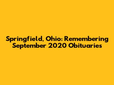 Springfield, Ohio: Remembering September 2020 Obituaries