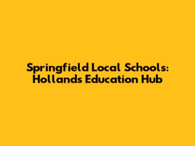 Springfield Local Schools: Holland's Education Hub