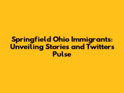 Springfield Ohio Immigrants: Unveiling Stories and Twitter's Pulse