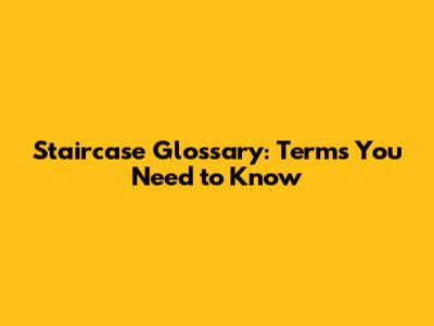 Staircase Glossary: Terms You Need to Know