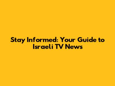 Stay Informed: Your Guide to Israeli TV News