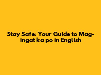 Stay Safe: Your Guide to 'Mag-ingat ka po' in English