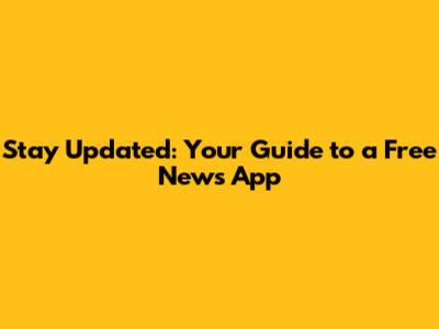 Stay Updated: Your Guide to a Free News App