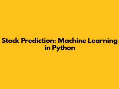 Stock Prediction: Machine Learning in Python