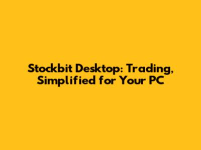 Stockbit Desktop: Trading, Simplified for Your PC