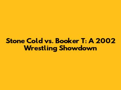 Stone Cold vs. Booker T: A 2002 Wrestling Showdown