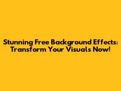 Stunning Free Background Effects: Transform Your Visuals Now!