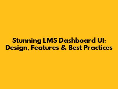 Stunning LMS Dashboard UI: Design, Features & Best Practices