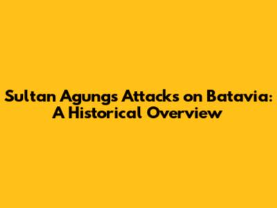 Sultan Agung's Attacks on Batavia: A Historical Overview