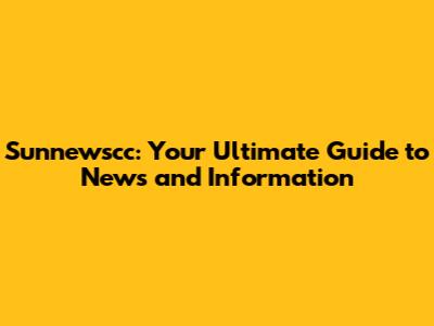 Sunnewscc: Your Ultimate Guide to News and Information