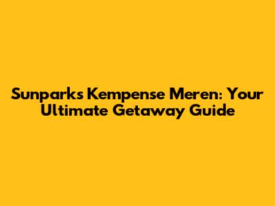 Sunparks Kempense Meren: Your Ultimate Getaway Guide
