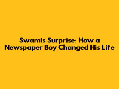 Swami's Surprise: How a Newspaper Boy Changed His Life