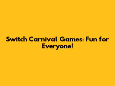 Switch Carnival Games: Fun for Everyone!