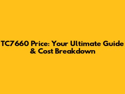 TC7660 Price: Your Ultimate Guide & Cost Breakdown
