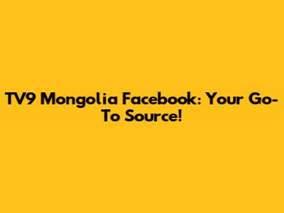 TV9 Mongolia Facebook: Your Go-To Source!