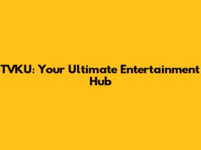 TVKU: Your Ultimate Entertainment Hub