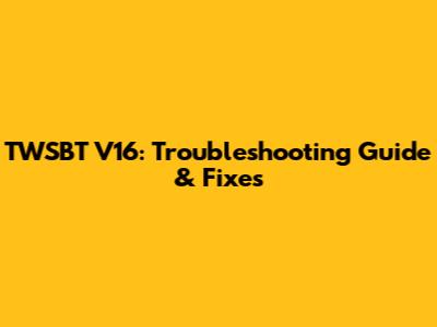 TWSBT V16: Troubleshooting Guide & Fixes