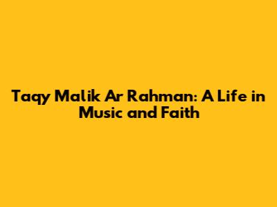 Taqy Malik Ar Rahman: A Life in Music and Faith