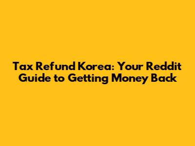 Tax Refund Korea: Your Reddit Guide to Getting Money Back