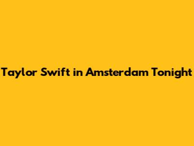 Taylor Swift in Amsterdam Tonight