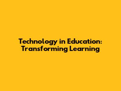 Technology in Education: Transforming Learning