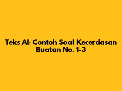 Teks AI: Contoh Soal Kecerdasan Buatan No. 1-3
