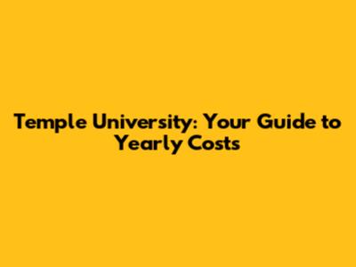 Temple University: Your Guide to Yearly Costs