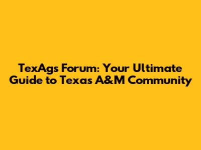 TexAgs Forum: Your Ultimate Guide to Texas A&M Community