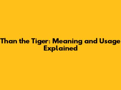Than the Tiger: Meaning and Usage Explained