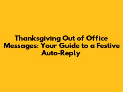 Thanksgiving Out of Office Messages: Your Guide to a Festive Auto-Reply
