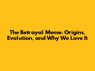 The Betrayal Meme: Origins, Evolution, and Why We Love It