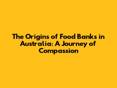 The Origins of Food Banks in Australia: A Journey of Compassion