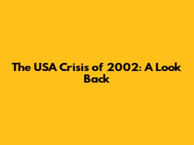 The USA Crisis of 2002: A Look Back