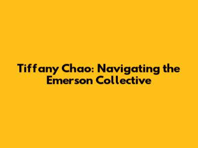 Tiffany Chao: Navigating the Emerson Collective