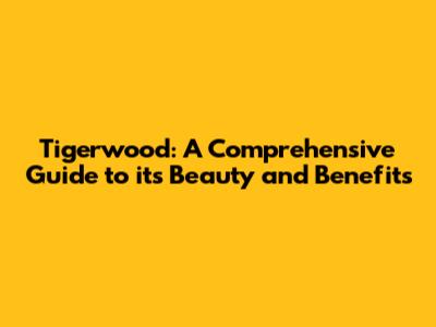 Tigerwood: A Comprehensive Guide to its Beauty and Benefits