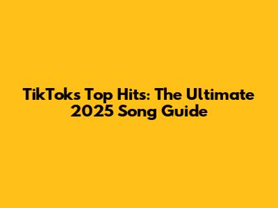 TikTok's Top Hits: The Ultimate 2025 Song Guide