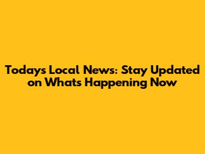 Today's Local News: Stay Updated on What's Happening Now