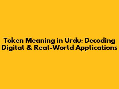Token Meaning in Urdu: Decoding Digital & Real-World Applications