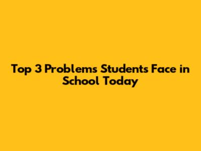 Top 3 Problems Students Face in School Today