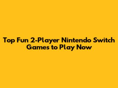 Top Fun 2-Player Nintendo Switch Games to Play Now
