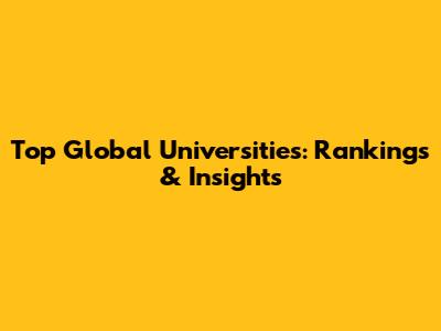 Top Global Universities: Rankings & Insights